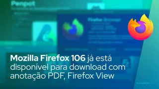 Mozilla Firefox 106 já está disponível para download com anotação PDF, Firefox View