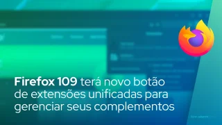 Firefox 109 terá novo botão de extensões unificadas para gerenciar seus complementos