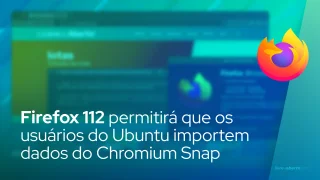 Firefox 112 permitirá que os usuários do Ubuntu importem dados do navegador Chromium Snap
