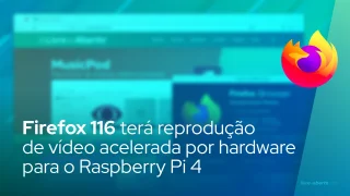 Firefox 116 adicionará reprodução de vídeo acelerada por hardware para o Raspberry Pi 4