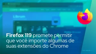 Firefox 119 promete permitir que você importe algumas de suas extensões do Chrome