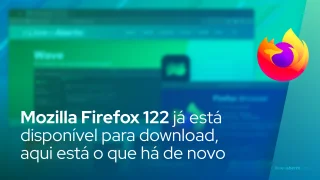 Mozilla Firefox 122 já está disponível para download, aqui está o que há de novo