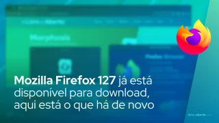 Mozilla Firefox 127 já está disponível para download, aqui está o que há de novo