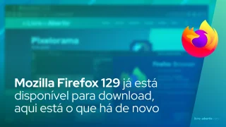 Mozilla Firefox 129 já está disponível para download, aqui está o que há de novo