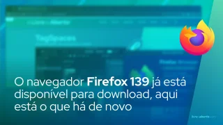 O navegador Firefox 139 já está disponível para download, aqui está o que há de novo