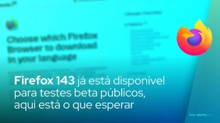 Firefox 143 já está disponível para testes beta públicos, aqui está o que esperar