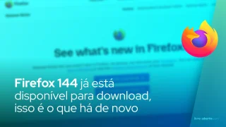 Firefox 144 já está disponível para download, isso é o que há de novo