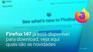 Firefox 147 já está disponível para download, veja aqui quais são as novidades