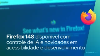 Firefox 148 disponível com controle de IA e novidades em acessibilidade e desenvolvimento