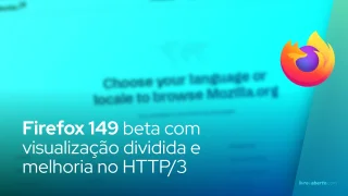 Firefox 149 entra na beta com visualização dividida e desempenho melhorado de HTTP/3