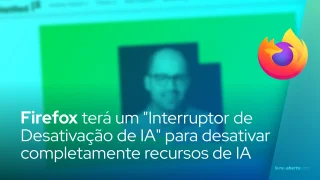 Firefox será lançado com um "Interruptor de Desativação de IA" para desativar completamente todos os recursos de IA