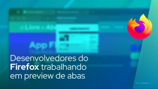 Desenvolvedores do Firefox trabalhando em preview de abas