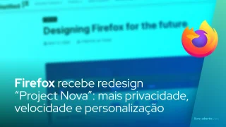 Firefox recebe redesign “Project Nova”: mais privacidade, velocidade e personalização