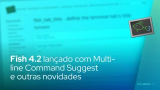 Fish 4.2 lançado com Multi-line Command Suggest + Mais