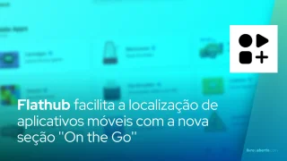 Flathub facilita a localização de aplicativos móveis com a nova seção 'On the Go'
