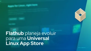 Flathub planeja evoluir para uma Loja de Aplicativos Universal para Linux