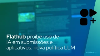 Flathub proíbe uso de IA em submissões e aplicativos: nova política LLM