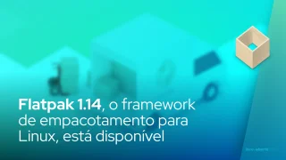 Flatpak 1.14, o framework de empacotamento para Linux, está disponível com novos recursos