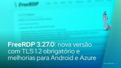 FreeRDP 3.27.0: nova versão com TLS 1.2 obrigatório e melhorias para Android e Azure
