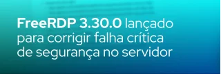 FreeRDP 3.30.0 foi lançado com correções de 3 CVEs graves e bugs. Atualização é altamente recomendada.
