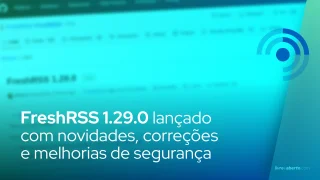 FreshRSS 1.29.0 lançado com novidades, correções e melhorias de segurança