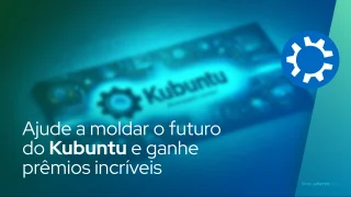 Ajude a moldar o futuro do Kubuntu e ganhe prêmios incríveis