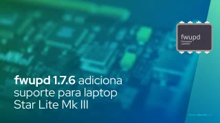 Fwupd 1.7.6 Linux Firmware Updater adiciona suporte para laptop Star Lite Mk III