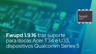 Fwupd 1.9.16 traz suporte para docas Acer T34 e U33, dispositivos Qualcomm Series 5