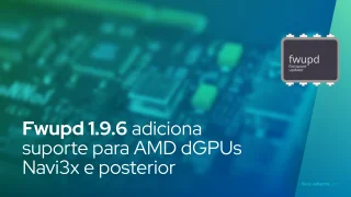Fwupd 1.9.6 adiciona suporte para AMD dGPUs Navi3x e posterior