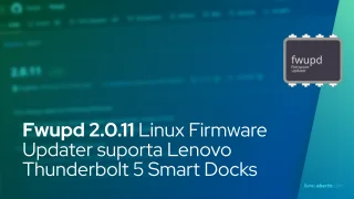 Fwupd 2.0.11 Linux Firmware Updater suporta Lenovo Thunderbolt 5 Smart Docks