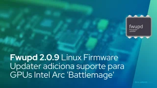 Fwupd 2.0.9 Linux Firmware Updater adiciona suporte para GPUs Intel Arc 'Battlemage'