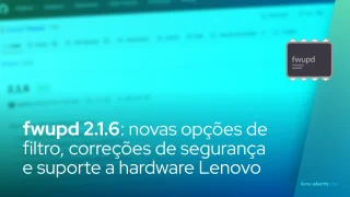 fwupd 2.1.6: novas opções de filtro, correções de segurança e suporte a hardware Lenovo