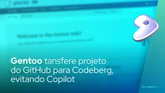 Gentoo transfere projeto do GitHub para Codeberg, evitando Copilot