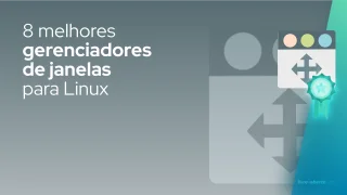 8 melhores gerenciadores de janelas para Linux