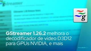 GStreamer 1.26.2 melhora o decodificador de vídeo D3D12 para GPUs NVIDIA, reprodução WAV