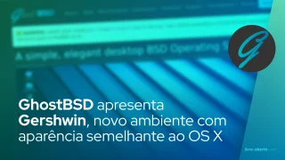 GhostBSD surge com Gershwin, um novo ambiente de desktop com aparência semelhante ao OS X
