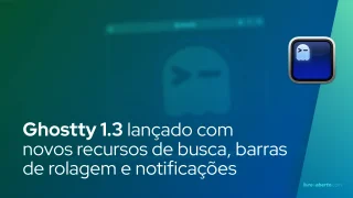 Ghostty 1.3 lançado com novos recursos de busca, barras de rolagem e notificações