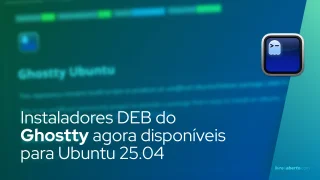 Instaladores DEB do Ghostty agora disponíveis para Ubuntu 25.04