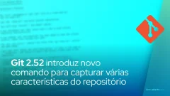 Git 2.52 introduz novo comando para capturar várias características do repositório