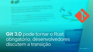 Git 3.0 pode tornar o Rust obrigatório enquanto os desenvolvedores discutem a transição