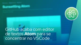 GitHub acaba com editor de textos Atom para se concentrar no Visual Studio Code
