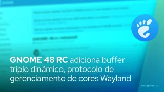 GNOME 48 RC adiciona buffer triplo dinâmico, protocolo de gerenciamento de cores Wayland