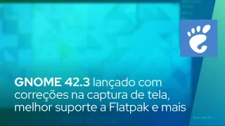 GNOME 42.3 lançado com correções de interface do usuário na captura de tela, melhor suporte a Flatpak e mais