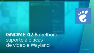 GNOME 42.8 habilita a configuração do modo atômico para NVIDIA/GBM, melhora suporte a Wayland e AMDGPU