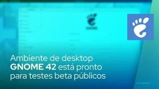 Ambiente de desktop GNOME 42 está pronto para testes beta públicos