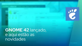 GNOME 42 lançado, e aqui estão as novidades