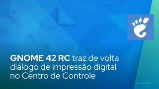 GNOME 42 RC traz de volta diálogo de impressão digital no Centro de Controle