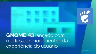 GNOME 43 lançado com muitos aprimoramentos da experiência do usuário