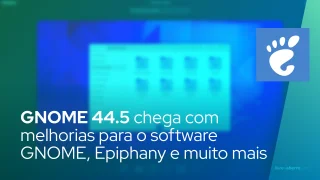 GNOME 44.5 chega com melhorias para o software GNOME, Epiphany e muito mais