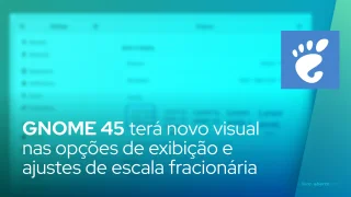 GNOME 45 terá novo visual nas opções de exibição e ajustes de escala fracionária